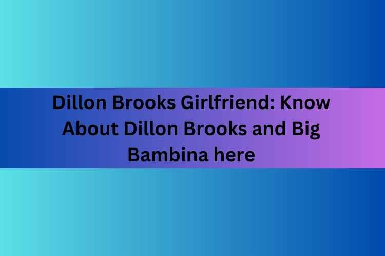 Dillon Brooks Girlfriend: Know About Dillon Brooks and Big Bambina here - Who Is Dillon Brooks’ Wife? NBA Star’s Love Life in the Spotlight