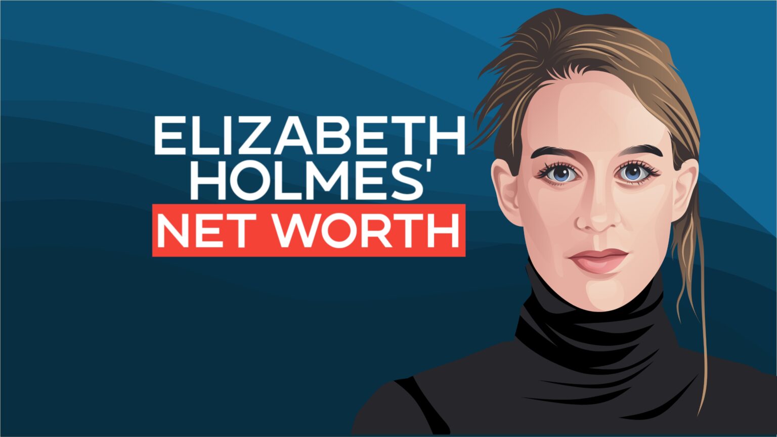 Elizabeth Holmes’ Net Worth After Theranos - Elizabeth Holmes Net Worth After Conviction