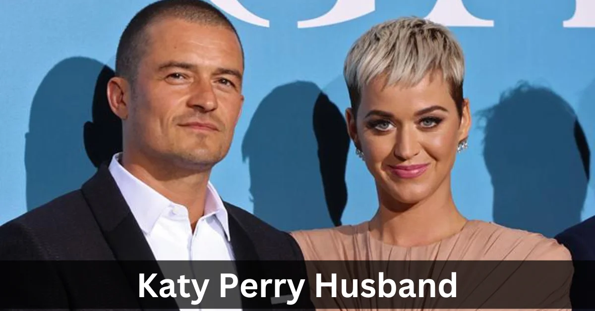 Katy Perry Husband: Katy Perry's Journey To Finding Lasting Love - Who Is Katy Perry’s Husband? Is She Married to Orlando Bloom?